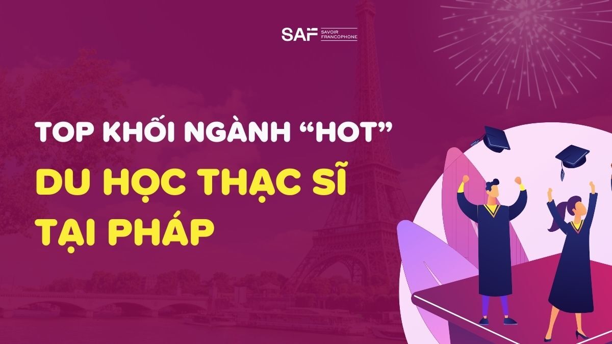 Du Học Thạc Sĩ Tại Pháp: Điểm Ngay Top Các Khối Ngành Hot Nhất 2025