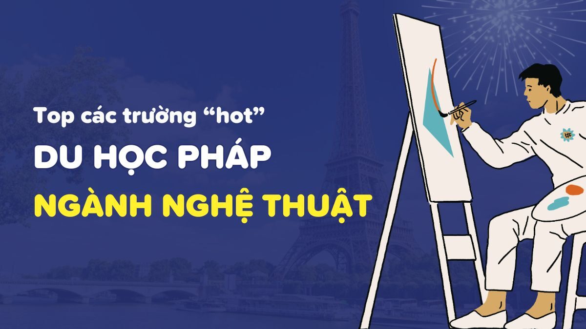 Du Học Pháp Ngành Nghệ Thuật: Gợi Ý Các Trường “HOT” Nhất 2025